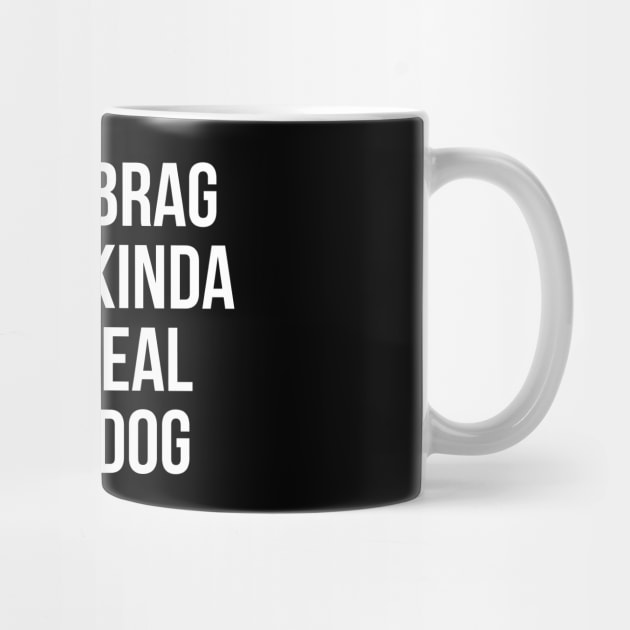 Not To Brag But I'm Kinda Big Deal To My Dog by evokearo